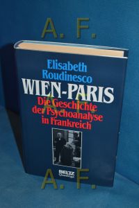 Wien - Paris, Die geschichte der Psychoanalyse in Frankreich Band 1: 1885 - 1939