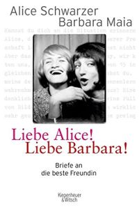 Liebe Alice! Liebe Barbara!.   - Briefe an die beste Freundin. Mit einem Vorwort von Alice Schwarzer. Mit einem Namenregister.