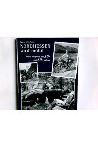 Nordhessen wird mobil : flotte Flitzer in den 50er und 60er Jahren ; das Buch zur Leseraktion der HNA.   - Susanne Seidenfaden
