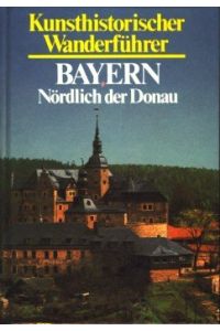 Kunsthistorischer Wanderführer - Bayern nördlich der Donau.
