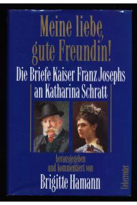 Meine liebe, gute Freundin! Die Briefe Kaiser Franz Josephs an Katharina Schratt aus dem Besitz der Österreichischen Nationalbibliothek.