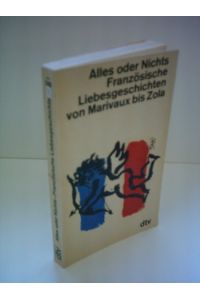 Französische Liebesgeschichten; Teil: Alles oder Nichts : Von Marivaux bis Zola.   - dtv[-Taschenbücher] ; 138