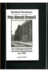 Prinz-Albrecht-Strasse 8 - der authentische Bericht des letzten Überlebenden von 1945.