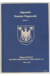 Allgemeine Deutsche Wappenrolle. Band I: 1945 - 1978. Geführt und herausgegeben vom Wappen-Herold, Deutsche Heraldische Gesellschaft e. V.