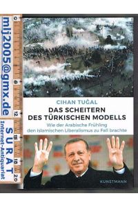 Das Scheitern des türkischen Modells.   - Wie der arabische Frühling den islamischen Liberalismus zu Fall brachte.