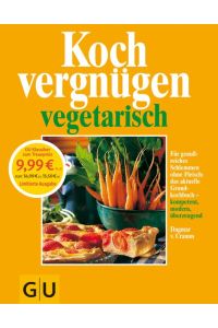 Kochvergnügen vegetarisch: Für genußreiches Schlemmen ohne Fleisch: das aktuelle Grundkochbuch - kompetent, modern, . überzeugend.