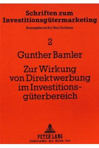 Zur Wirkung von Direktwerbung im Investitionsgüterbereich.   - (=Schriften zum Investitionsgütermarketing ; Bd. 2).