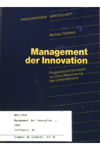 Management der Innovation : Pragmatische Konzepte zur Zukunftssicherung des Unternehmens.   - Praxiswissen Wirtschaft; Band 17.