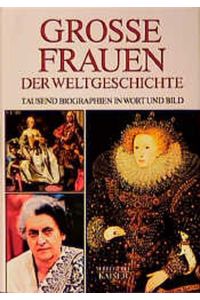 Grosse Frauen der Weltgeschichte: Tausend Biographien in Wort und Bild