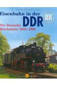 Eisenbahn in der DDR.   - Die Deutsche Reichsbahn 1945 - 1990.