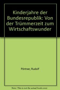 Kinderjahre der Bundesrepublik : von der Trümmerzeit zum Wirtschaftswunder.   - hrsg. von Rudolf Pörtner
