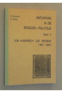 Einführung in die Brasilien-Philatelie. Bd. III: Vom Kaiserreich zur Republik (1881-1893).