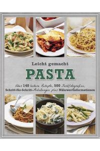 Leicht gemacht - Pasta: Über 140 leckere Rezepte, 500 Farbfotografien, Schritt-für-Schritt-Anleitungen und Nährwertinformationen