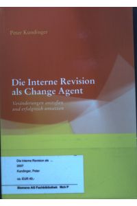 Die interne Revision als Change Agent : Veränderungen anstoßen und erfolgreich umsetzen.
