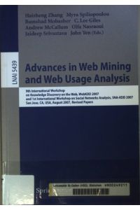Advances in Web mining and Web usage analysis: 9th International Workshop on Knowledge Discovery on the Web, WebKDD 2007, and 1st International Workshop on Social Networks Analysis, SNA-KDD 2007, San Jose, CA, USA, August 12 - 15, 2007: revised papers.