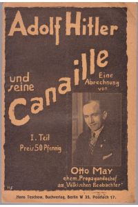 Adolf Hitler und seine Canaille. Eine Abrechnnung von Otto May ehem. Propagangachef am Völkischen Beobachter