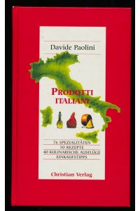 Prodotti Italiani : 76 Spezialitäten, 50 Rezepte, 40 kulinarische Ausflüge, Einkaufstipps.
