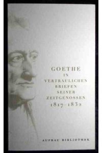Goethe in vertraulichen Briefen seiner Zeitgenossen : 1749 - 1832. Band 3 : 1817 - 1832.   - [Quellennachweis, Textrev. und Reg. Regine Otto. Anm. Paul-Gerhard Wenzlaff], AtV