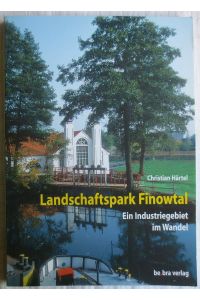 Landschaftspark Finowtal : ein Industriegebiet im Wandel