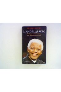 Mandelas Weg : Liebe, Mut, Verantwortung ; Die Weisheit eines Lebens.