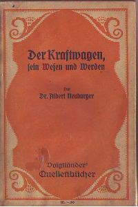 Der Kraftwagen, sein Wesen und Werden.   - Voigtländers Quellenbücher. Band 41. Mit 77 Abbildungen.