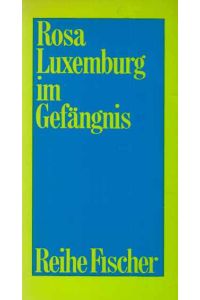 Rosa Luxemburg im Gefängnis : Briefe u. Dokumente aus d. Jahren 1915 - 1918.   - hrsg. u. eingel. von Charlotte Beradt / Reihe Fischer ; F 39.