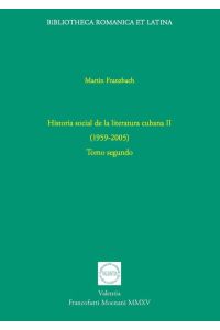 Historia social de la literatura cubana II (1959-2005): Tomo segundo  - Bibliotheca Romanica et Latina