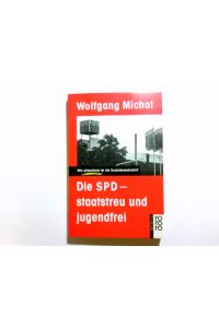 Die SPD - staatstreu und jugendfrei : wie altmod. ist d. Sozialdemokratie?.   - Wolfgang Michal / Rororo ; 12230 : rororo-aktuell