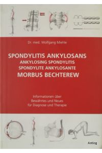 Spondylitis ankylosans - Morbus Bechterew. Informationen über Bewährtes und Neues für Diagnose und Therapie.