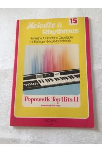Melodie & Rhythmus, Band 15, Popmusik Top Hits II, Heftreihe für leichtes Orgelspiel mit Einfinger-Begleitautomatik, Notenheft