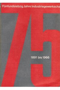 Fünfundsiebzig Jahre Industriegewerkschaft 1891 - 1966 . Vom Deutschen Metallarbeiter-Verband zur Industriegewerkschaft Metall
