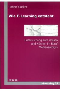 Wie E-Learning entsteht: Untersuchung zum Wissen und Können im Beruf Medienautor/in