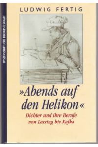 Abends auf den Helikon : Dichter und ihre Berufe von Lessing bis Kafka.   - Ludwig Fertig.