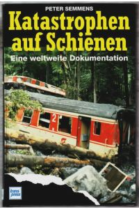 Katastrophen auf Schienen : eine weltweite Dokumentation  - Peter Semmens. [Die Übers. besorgten Ekkehard Asche und Ursula Nixdorf]