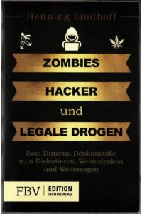 Zombies, Hacker und legale Drogen : zwei Dutzend Denkanstöße zum Diskutieren, Weiterdenken und Weitersagen  - Henning Lindhoff