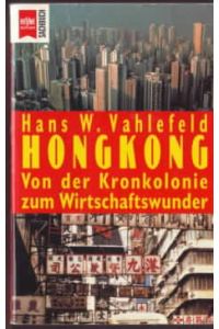 Hongkong : von der Kronkolonie zum chinesischen Wirtschaftswunder.   - Hans Wilhelm Vahlefeld.