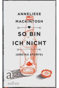 So bin ich nicht : (Gretas Storys)  - Anneliese Mackintosh ; aus dem Englischen von Gesine Schröder