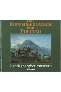 Das Kupferbergwerk von Prettau : Südtiroler Landesbergbaumuseum.   - Rudolf Tasser ; Norbert Scantamburlo.