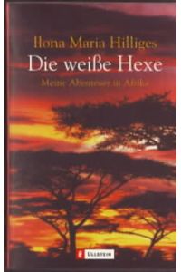 Die weiße Hexe : meine Abenteuer in Afrika  - Ilona Maria Hilliges ; Peter Hilliges