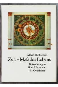 Zeit - Mass des Lebens : Betrachtungen über Uhren und ihr Geheimnis  - Albert Hinkelbein