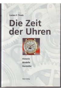 Die Zeit der Uhren : Historie - Modelle - Hersteller  - Lucien F. Trueb