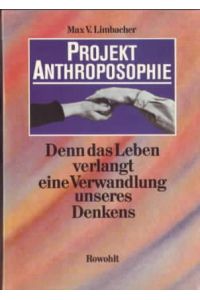 Projekt Anthroposophie : denn das Leben verlangt eine Verwandlung unseres Denkens.   - Max V. Limbacher. Mit Beitr. von Michael Bockemühl ...