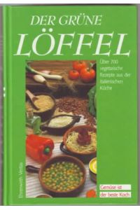 Der grüne Löffel : über 700 Rezepte aus der vegetarischen Küche. [Über 700 vegetarische Rezepte aus der italienischen Küche. Gemüse ist der beste Koch. ]  - Aus dem Ital. von Regina Berger und Marjana Blaha.