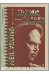 Chrome dreams : Neil Young - eine Karriere.   - Wolf Arnold.