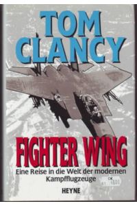 Fighter wing : eine Reise in die Welt der modernen Kampfflugzeuge.   - Tom Clancy. Aus dem Amerikan. von Heinz-W. Hermes.