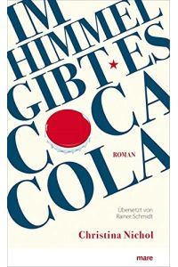 Im Himmel gibt es Coca-Cola : Roman.   - Christina Nichol ; aus dem Amerikanischen von Rainer Schmidt