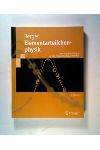 Elementarteilchenphysik: Von den Grundlagen zu den modernen Experimenten (Springer-Lehrbuch) mit 217 Abbildungen , 51 Tabellen und 88 Übungen mit Lösungshinweisen