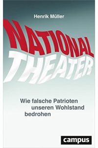 Nationaltheater : wie falsche Patrioten unseren Wohlstand bedrohen.   - Henrik Müller