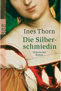 Die Silberschmiedin : historischer Roman.   - Ines Thorn / Rororo ; 23857