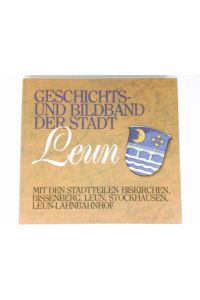 Geschichts- und Bildband der Stadt Leun  - mit den Stadtteilen Biskirchen, Bissenberg, Leun, Stockhausen, Leun-Lahnbahnhof.